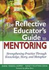 The Reflective Educator's Guide to Mentoring: Strengthening Practice Through Knowledge, Story, and Metaphor By Nancy F. (Fichtman) Dana, Nancy Fichtman Dana Cover Image