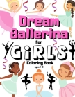 Dream Ballerina Coloring Book For Girls Ages 4-8: Gift For Pretty Dancer Who Loves Ballet - Cute & Simple Book For Creative Girls Ages 3-5 - Dance Act By Bart Jan Cover Image
