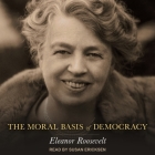 The Moral Basis of Democracy Lib/E By Eleanor Roosevelt, Susan Ericksen (Read by) Cover Image