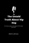 The Untold Truth About Hip Hop: The History, Myths, And Legends Of The Black Movement By Skid D. Johnson Cover Image