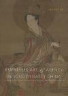 Empresses, Art, & Agency in Song Dynasty China By Hui-Shu Lee Cover Image