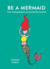Be a Mermaid By Sarah Ford Cover Image
