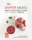 The Diaper Menu: Baby Food and Other Kid-Friendly Meals: Pacifier-Friendly and Kid-Approved Foods By Layla Tacy Cover Image