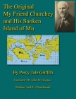 The Original My Friend Churchey and His Sunken Island of Mu By Percy T. Griffith, Jack E. Churchward (Preface by), John W. Hoopes (Foreword by) Cover Image