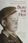 Bury the Hot: A childhood lost hiding from Hitler. A lifetime intent on escaping the memories. A true story. Cover Image