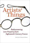 Artists' Things: Rediscovering Lost Property from Eighteenth-Century France By Katie Scott, Hannah Williams Cover Image
