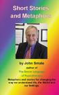 Short Stories and Metaphors By John Smale Cover Image