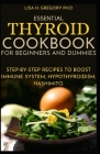 Essential Thyroid Cookbook for Beginners and Dummies: Step-By-Step Recipes to Boost Immune System, Hypothyroidism, Hashimito. By Lisa H. Gregory Ph. D. Cover Image