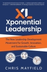 Xponential Leadership: The New Leadership Development Movement For Growth, Innovation, and Sustainable Culture Cover Image