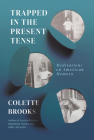 Trapped in the Present Tense: Meditations on American Memory By Colette Brooks Cover Image
