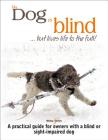 My Dog is Blind - but Lives Life to the Full!: A practical guide for owners with a blind or sight-impaired dog Cover Image