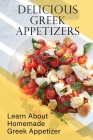 Delicious Greek Appetizers: Learn About Homemade Greek Appetizer: Recipes Of Greek Appetizers Cookbook Cover Image