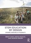 Stem Education by Design: Opening Horizons of Possibility By Brent Davis, Krista Francis, Sharon Friesen Cover Image