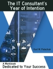 The IT Consultant's Year of Intention: A Workbook Dedicated to Your Success Cover Image