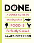 Done.: A Cook's Guide to Knowing When Food Is Perfectly Cooked By James Peterson Cover Image