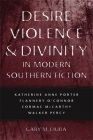 Desire, Violence, & Divinity in Modern Southern Fiction: Katherine Anne Porter, Flannery O'Connor, Cormac McCarthy, Walker Percy (Southern Literary Studies) Cover Image