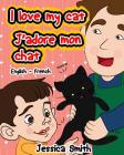 I Love My Cat - J'adore Mon Chat: English - French Children's Picture Book - stunning illustrations for an awesome and fun way to learn languages (Bil By Jessica Smith Cover Image