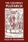 The Children's Plutarch: Tales of the Romans (Yesterday's Classics) By F. J. Gould Cover Image