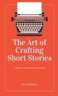 The Art of Crafting Short Stories: A Guide to Writing and Publishing By Jim Stephens Cover Image