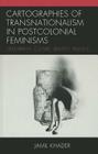 Cartographies of Transnationalism in Postcolonial Feminisms: Geography, Culture, Identity, Politics By Jamil Khader Cover Image