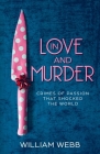 In Love and Murder: Crimes of Passion That Shocked the World By William Webb Cover Image