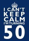 I Can't Keep Calm I'm Turning 50 Birthday Gift Notebook (7 x 10 Inches): Novelty Gag Gift Book for Men and Women Turning 50 (50th Birthday Present) By Penelope Pewter Cover Image