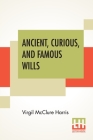 Ancient, Curious, And Famous Wills Cover Image