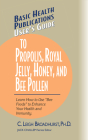 User's Guide to Propolis, Royal Jelly, Honey, and Bee Pollen: Learn How to Use Bee Foods to Enhance Your Health and Immunity. (Basic Health Publications User's Guide) By C. Leigh Broadhurst, Jack Challem (Editor) Cover Image