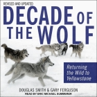 Decade of the Wolf, Revised and Updated Lib/E: Returning the Wild to Yellowstone By Eric Michael Summerer (Read by), Douglas Smith, Gary Ferguson Cover Image