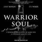 The Warrior Soul: Five Powerful Principles to Make You a Stronger Man of God By John McLain (Read by), Stu Weber, Jerry Boykin Cover Image