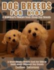 Dog Breeds For Kids: A Children's Picture Book About Dog Breeds: A Great Simple Picture Book for Kids to Learn about Different Dog Breeds Cover Image