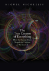 The True Creator of Everything: How the Human Brain Shaped the Universe as We Know It By Miguel Nicolelis Cover Image