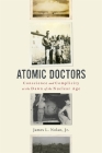 Atomic Doctors: Conscience and Complicity at the Dawn of the Nuclear Age By James L. Nolan Cover Image