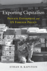 Exporting Capitalism: Private Enterprise and Us Foreign Policy By Ethan B. Kapstein Cover Image
