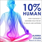 10% Human Lib/E: How Your Body's Microbes Hold the Key to Health and Happiness By Alanna Collen, Cat Gould (Read by) Cover Image