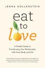 Eat to Love: A Mindful Guide to Transforming Your Relationship with Food, Body, and Life Cover Image