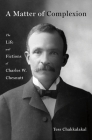 A Matter of Complexion: The Life and Fictions of Charles W. Chesnutt By Tess Chakkalakal Cover Image