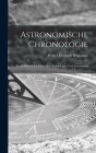 Astronomische Chronologie: Ein Hülfsbuch für Historiker, Archäologen und Astronomen Cover Image