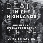 Death in the Highlands: The Siege of Special Forces Camp Plei Me By J. Keith Saliba, Jim Seybert (Read by) Cover Image
