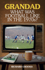 Grandad, What Was Football Like in the 1970s? By Richard Crooks Cover Image