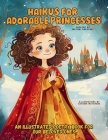 Haikus for Adorable Princesses: An Illustrated Poetry Book for Our Beloved Little Ones Ages 3 -10 Cover Image