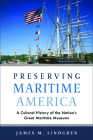 Preserving Maritime America: A Cultural History of the Nation's Great Maritime Museums (Public History in Historical Perspective) Cover Image