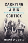 Carrying a Big Schtick: Jewish Acculturation and Masculinity in the Twentieth Century By Miriam Eve Mora Cover Image