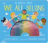 No Matter What . . . We All Belong By Becky Davies, Fernando Martìn (Illustrator) Cover Image