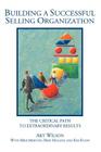 Building a Successful Selling Organization: The Critical Path to Extraordinary Results By Art Wilson Cover Image