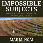 Impossible Subjects Lib/E: Illegal Aliens and the Making of Modern America Cover Image