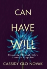 I Can I Have I Will: Blooming Through Life's Greatest Tragedies By Cassidy Glo Novak Cover Image