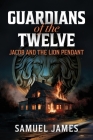 Guardians of the Twelve: Jacob and the Lion Pendant By Samuel James Cover Image