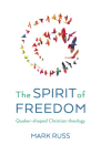 The Spirit of Freedom: Quaker-Shaped Christian Theology Cover Image