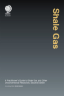 Shale Gas: A Practitioner's Guide to Shale Gas and Unconventional Resources Cover Image
